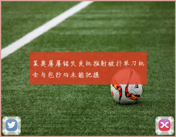 莱奥屡屡错失良机推射被扑单刀机会与包抄均未能把握