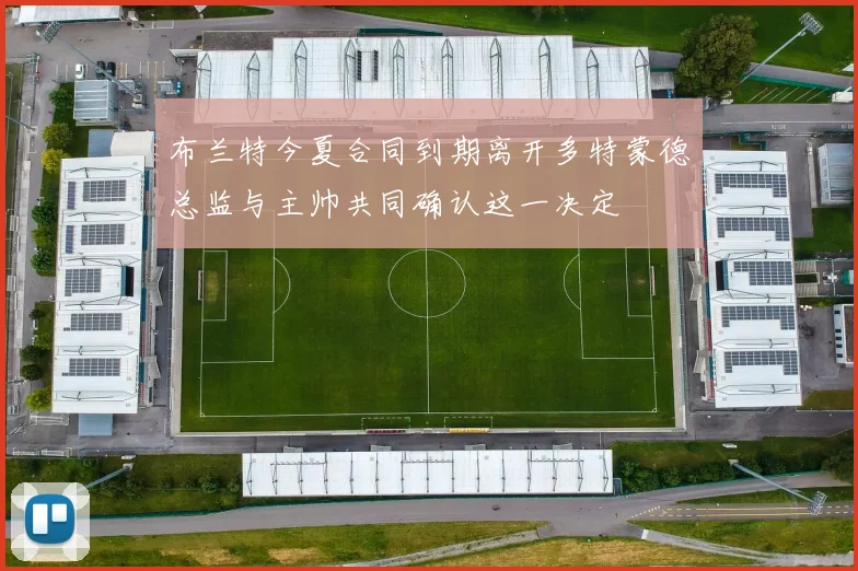 布兰特今夏合同到期离开多特蒙德总监与主帅共同确认这一决定
