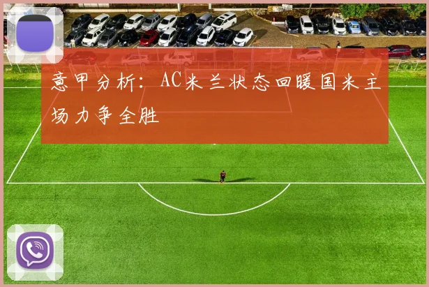 意甲分析：AC米兰状态回暖国米主场力争全胜
