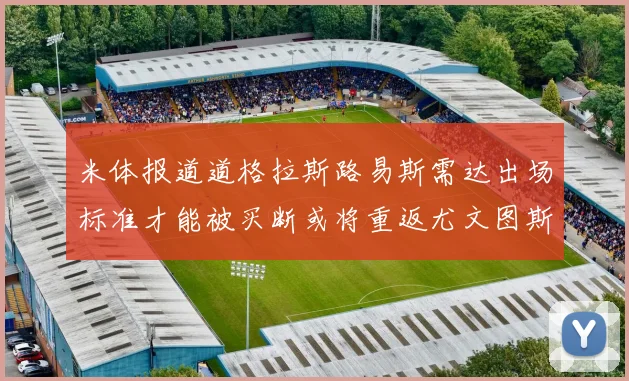 米体报道道格拉斯路易斯需达出场标准才能被买断或将重返尤文图斯